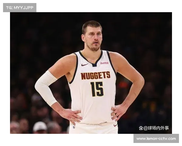 约基奇本赛季场均三双持续领跑MVP榜，欧陆中锋重新定义内线统治力